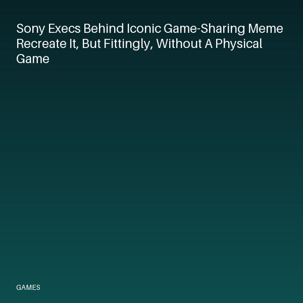 Sony execs behind iconic game-sharing meme recreate it, but fittingly, without a physical game